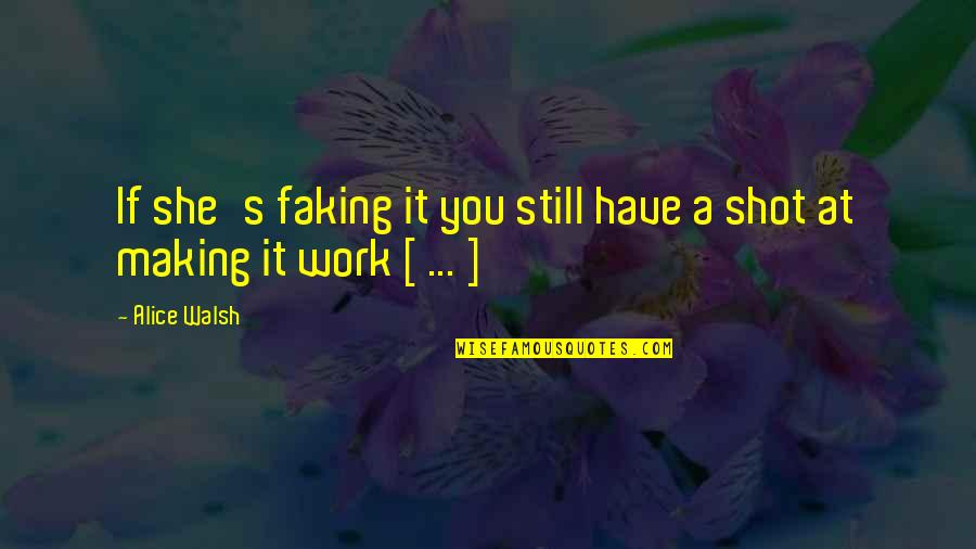 Still Alice Quotes By Alice Walsh: If she's faking it you still have a