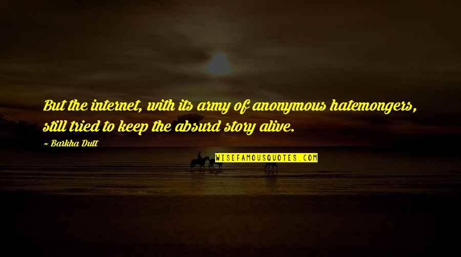 Still Alive Quotes By Barkha Dutt: But the internet, with its army of anonymous Still Alive Quotes By Barkha Dutt: But the internet, with its army of anonymous