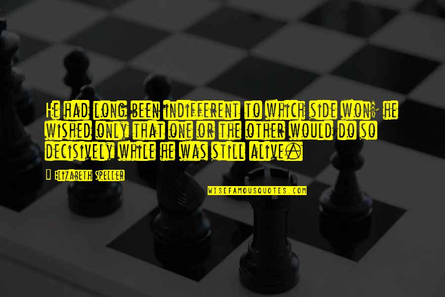 Still Alive Quotes By Elizabeth Speller: He had long been indifferent to which side Still Alive Quotes By Elizabeth Speller: He had long been indifferent to which side
