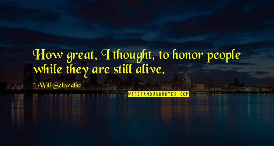 Still Alive Quotes By Will Schwalbe: How great, I thought, to honor people while