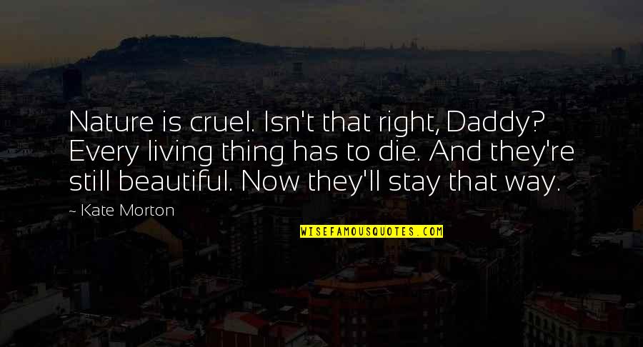 Still As Beautiful As Ever Quotes By Kate Morton: Nature is cruel. Isn't that right, Daddy? Every