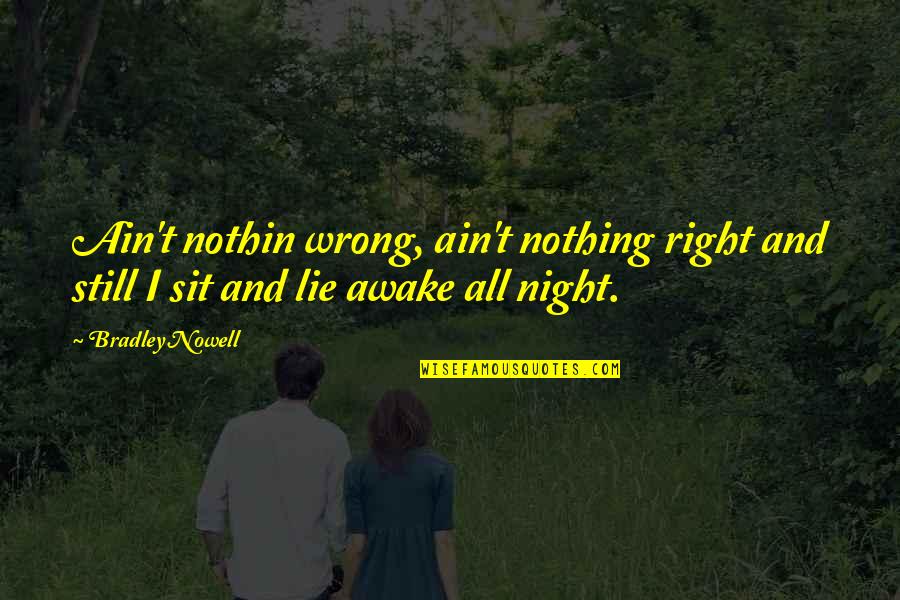 Still Awake Quotes By Bradley Nowell: Ain't nothin wrong, ain't nothing right and still