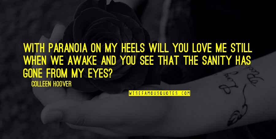 Still Awake Quotes By Colleen Hoover: With paranoia on my heels Will you love