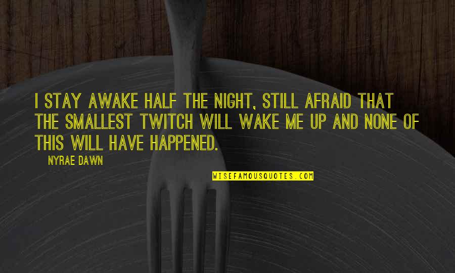 Still Awake Quotes By Nyrae Dawn: I stay awake half the night, still afraid