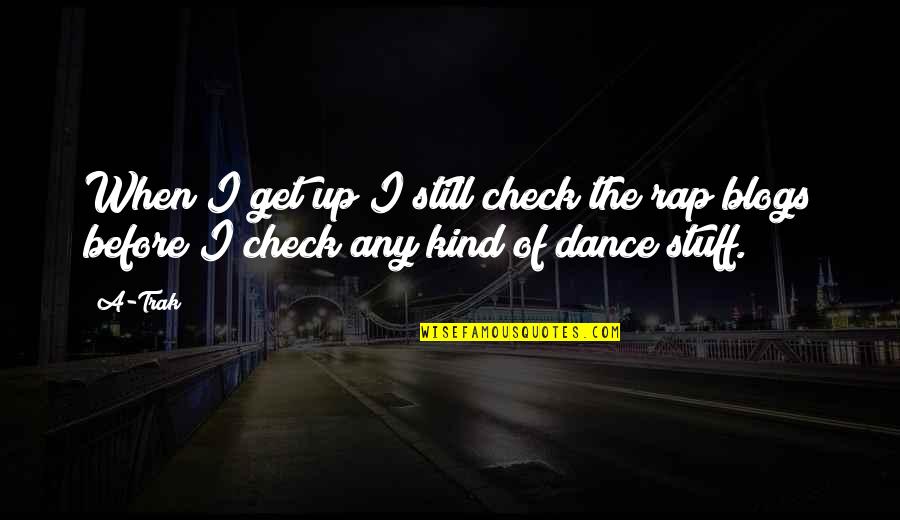 Still Be Kind Quotes By A-Trak: When I get up I still check the