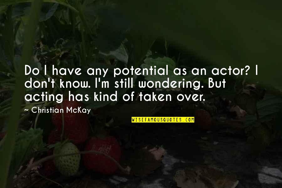 Still Be Kind Quotes By Christian McKay: Do I have any potential as an actor?