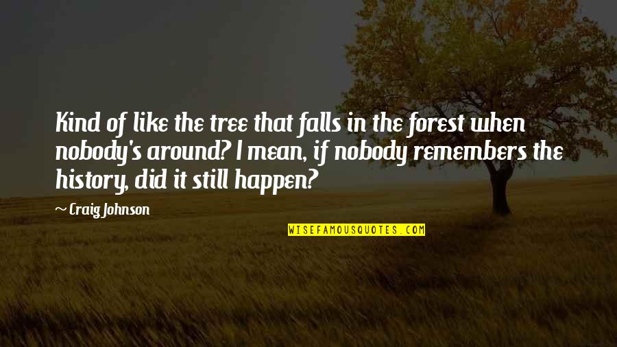 Still Be Kind Quotes By Craig Johnson: Kind of like the tree that falls in Still Be Kind Quotes By Craig Johnson: Kind of like the tree that falls in