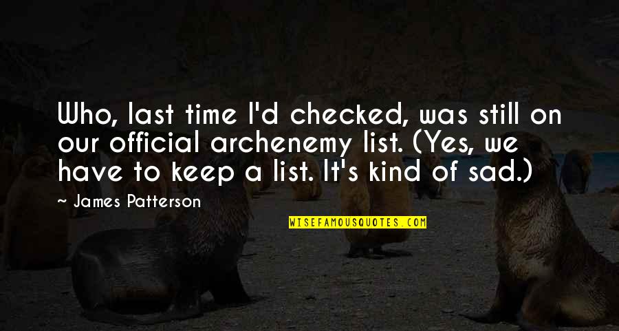 Still Be Kind Quotes By James Patterson: Who, last time I'd checked, was still on Still Be Kind Quotes By James Patterson: Who, last time I'd checked, was still on