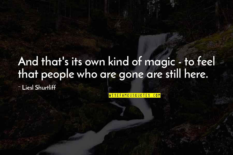 Still Be Kind Quotes By Liesl Shurtliff: And that's its own kind of magic - Still Be Kind Quotes By Liesl Shurtliff: And that's its own kind of magic -