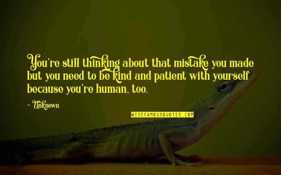 Still Be Kind Quotes By Unknown: You're still thinking about that mistake you made Still Be Kind Quotes By Unknown: You're still thinking about that mistake you made