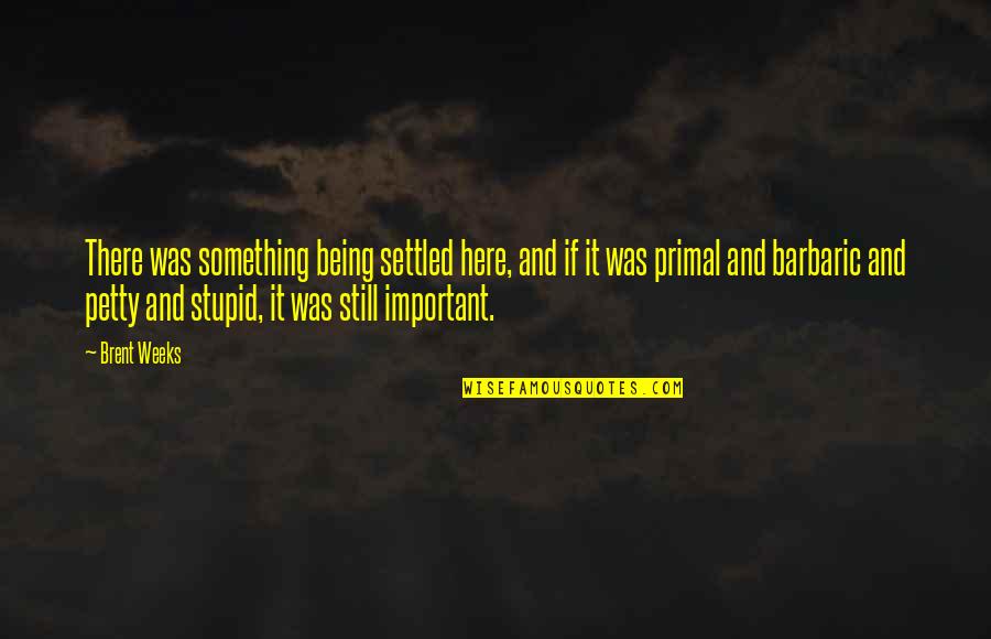Still Being Here Quotes By Brent Weeks: There was something being settled here, and if