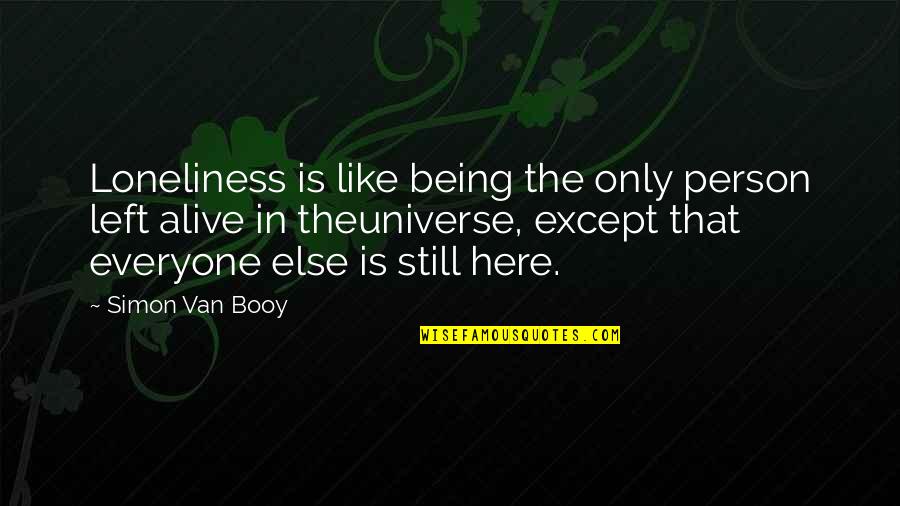 Still Being Here Quotes By Simon Van Booy: Loneliness is like being the only person left