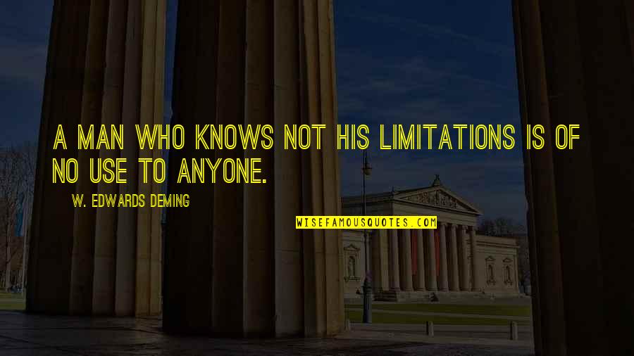 Still Being In Love With Her Quotes By W. Edwards Deming: A man who knows not his limitations is Still Being In Love With Her Quotes By W. Edwards Deming: A man who knows not his limitations is