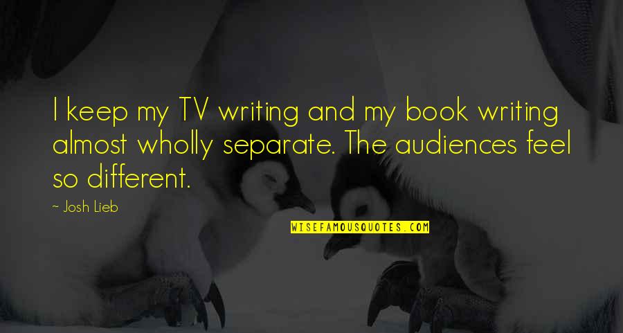 Still Being In Love With Your Ex Boyfriend Tumblr Quotes By Josh Lieb: I keep my TV writing and my book