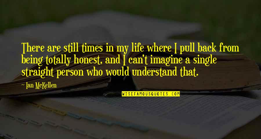 Still Being Single Quotes By Ian McKellen: There are still times in my life where