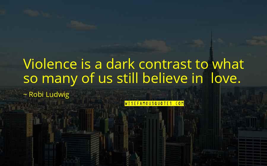 Still Believe In Love Quotes By Robi Ludwig: Violence is a dark contrast to what so