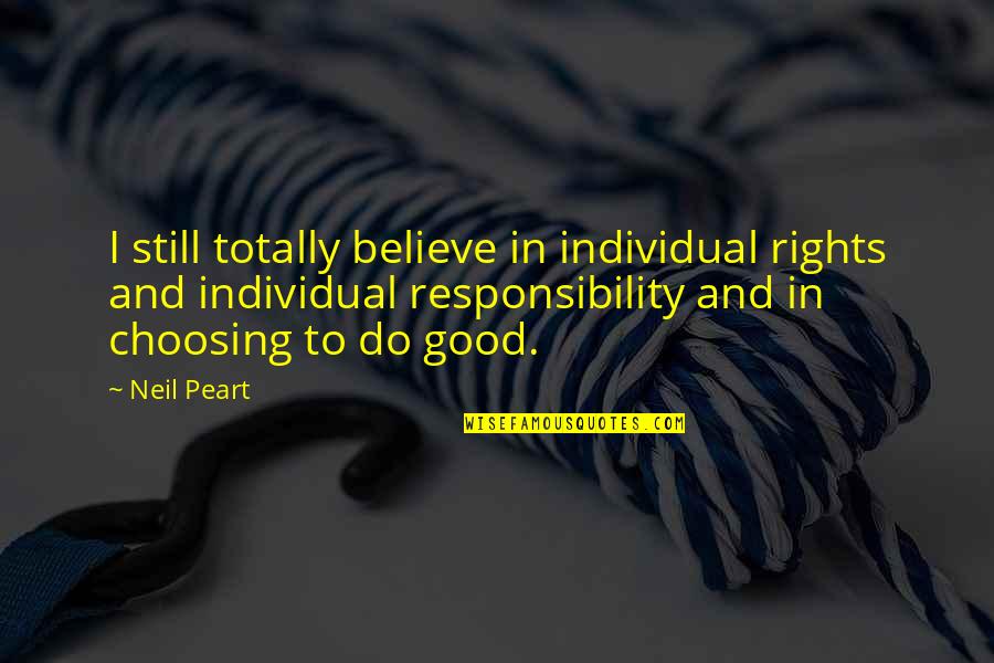Still Believe Quotes By Neil Peart: I still totally believe in individual rights and Still Believe Quotes By Neil Peart: I still totally believe in individual rights and