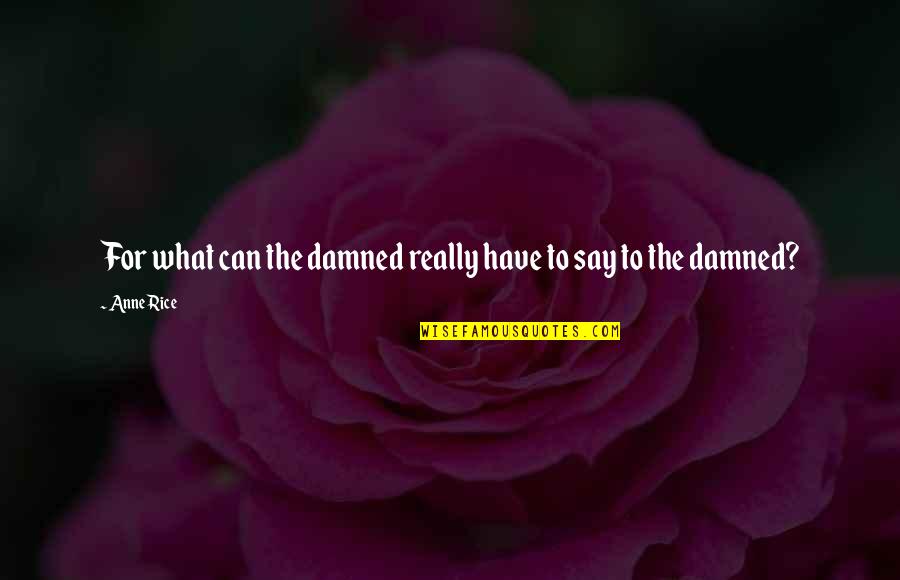 Still Caring About Someone Quotes By Anne Rice: For what can the damned really have to