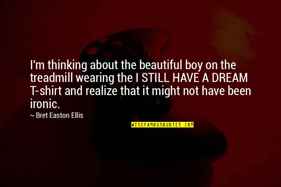 Still Dream About You Quotes By Bret Easton Ellis: I'm thinking about the beautiful boy on the