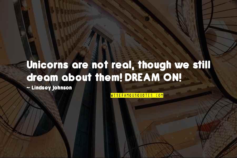 Still Dream About You Quotes By Lindsey Johnson: Unicorns are not real, though we still dream