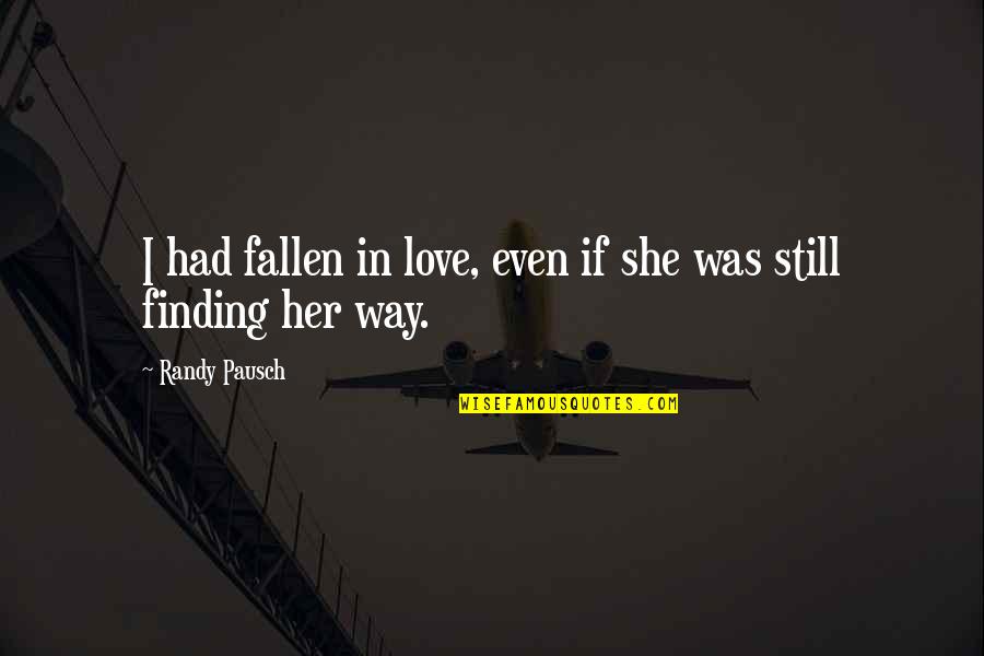Still Falling In Love Quotes By Randy Pausch: I had fallen in love, even if she Still Falling In Love Quotes By Randy Pausch: I had fallen in love, even if she