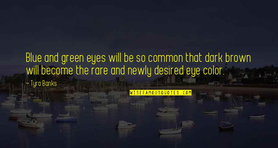 Still Falling In Love Quotes By Tyra Banks: Blue and green eyes will be so common Still Falling In Love Quotes By Tyra Banks: Blue and green eyes will be so common