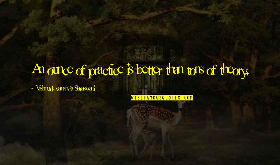 Still Falling In Love Quotes By Vishnudevananda Saraswati: An ounce of practice is better than tons Still Falling In Love Quotes By Vishnudevananda Saraswati: An ounce of practice is better than tons