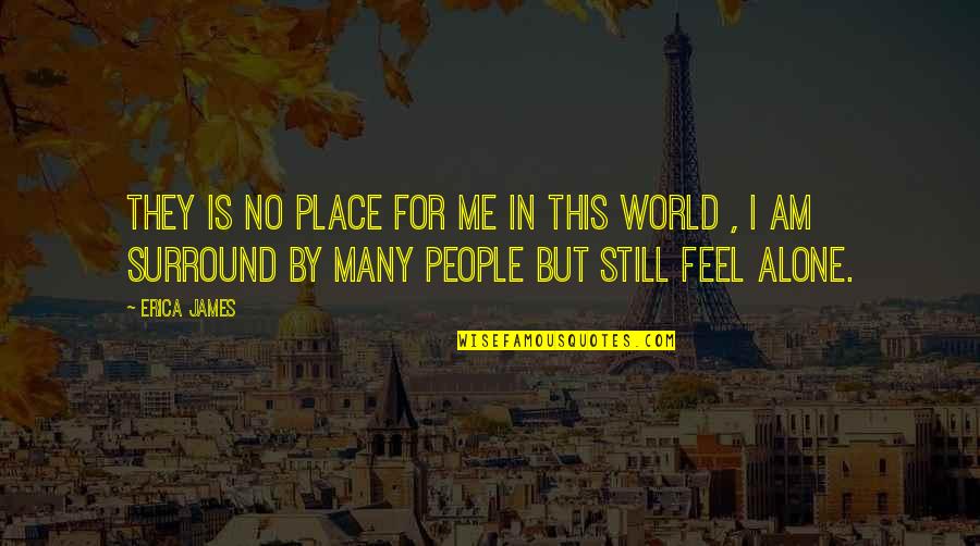 Still Feel Alone Quotes By Erica James: They is no place for me in this Still Feel Alone Quotes By Erica James: They is no place for me in this