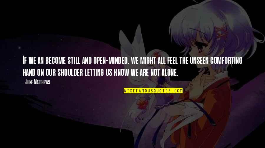 Still Feel Alone Quotes By June Matthews: If we an become still and open-minded, we Still Feel Alone Quotes By June Matthews: If we an become still and open-minded, we
