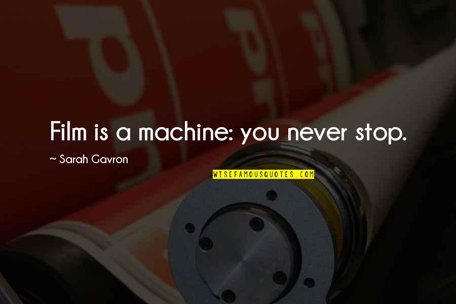 Still Feels Like Yesterday Quotes By Sarah Gavron: Film is a machine: you never stop.