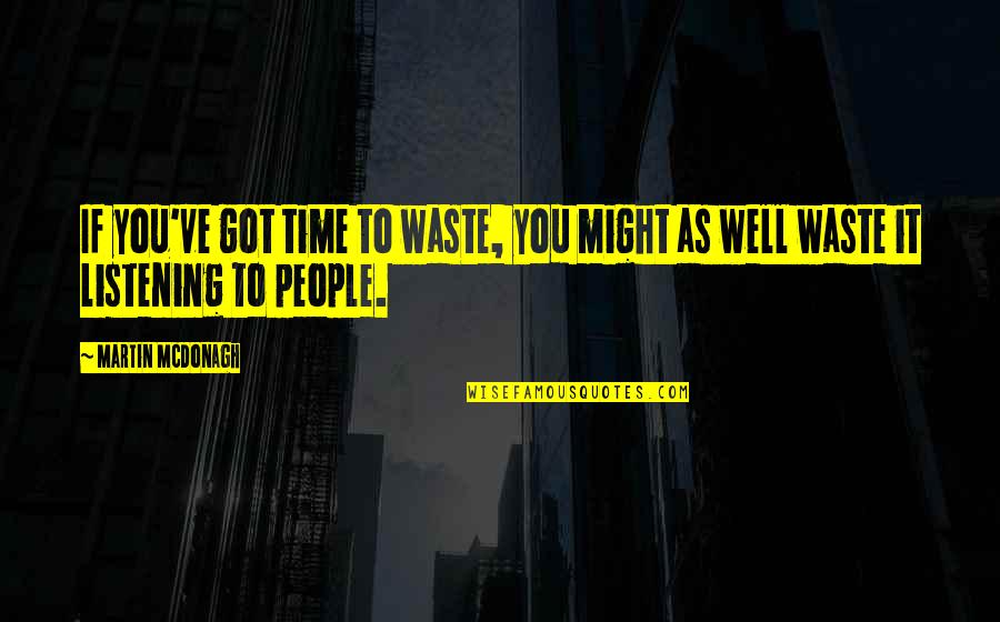 Still Figuring Out Life Quotes By Martin McDonagh: If you've got time to waste, you might