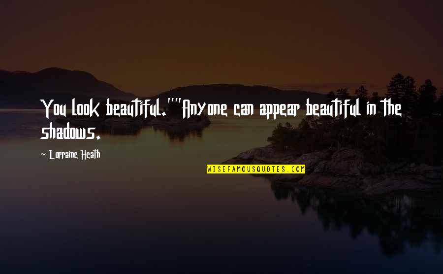 Still Glowing Quotes By Lorraine Heath: You look beautiful.""Anyone can appear beautiful in the