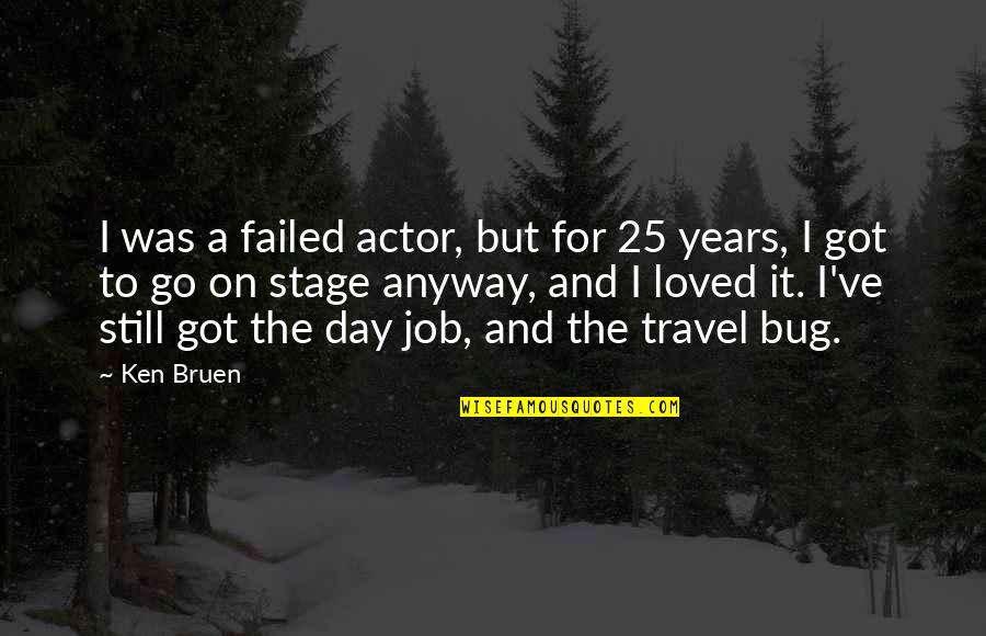 Still Got It Quotes By Ken Bruen: I was a failed actor, but for 25 Still Got It Quotes By Ken Bruen: I was a failed actor, but for 25