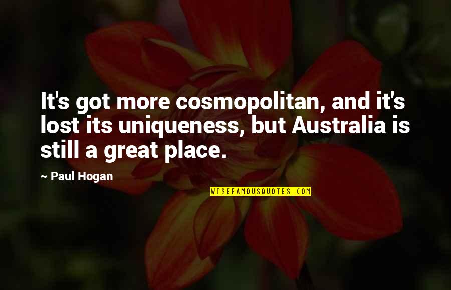 Still Got It Quotes By Paul Hogan: It's got more cosmopolitan, and it's lost its Still Got It Quotes By Paul Hogan: It's got more cosmopolitan, and it's lost its
