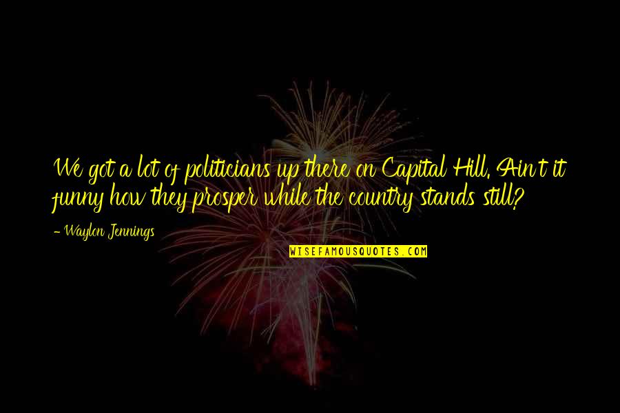 Still Got It Quotes By Waylon Jennings: We got a lot of politicians up there