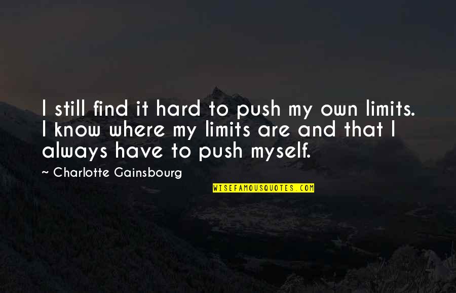 Still Hard Quotes By Charlotte Gainsbourg: I still find it hard to push my Still Hard Quotes By Charlotte Gainsbourg: I still find it hard to push my