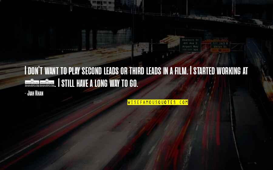 Still Have A Long Way To Go Quotes By Jiah Khan: I don't want to play second leads or