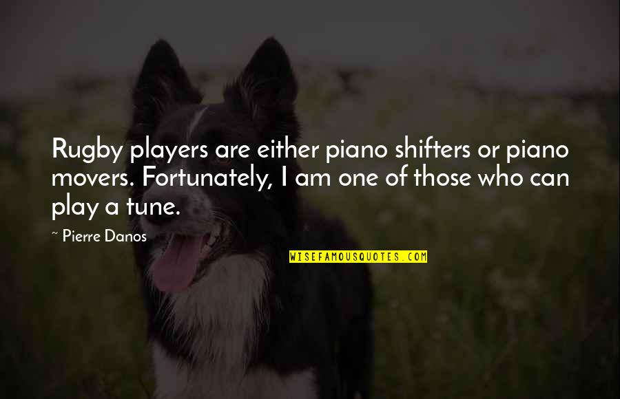 Still Have Faith Quotes By Pierre Danos: Rugby players are either piano shifters or piano