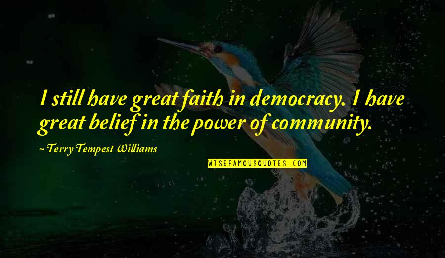 Still Have Faith Quotes By Terry Tempest Williams: I still have great faith in democracy. I
