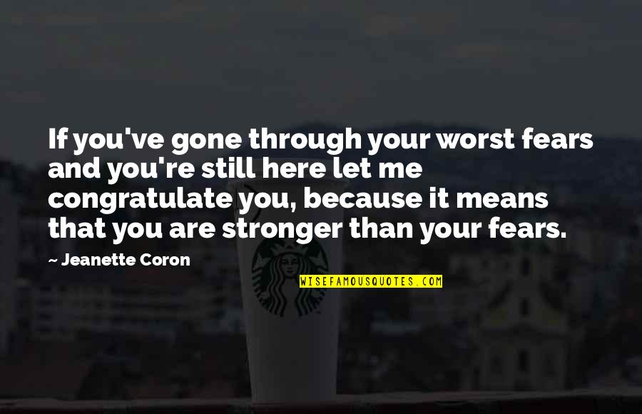 Still Here Quotes By Jeanette Coron: If you've gone through your worst fears and