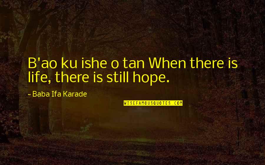 Still Hope For The Best Quotes By Baba Ifa Karade: B'ao ku ishe o tan When there is