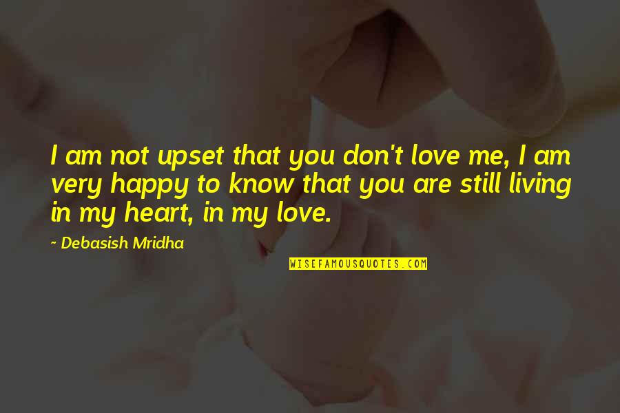 Still Hope For The Best Quotes By Debasish Mridha: I am not upset that you don't love