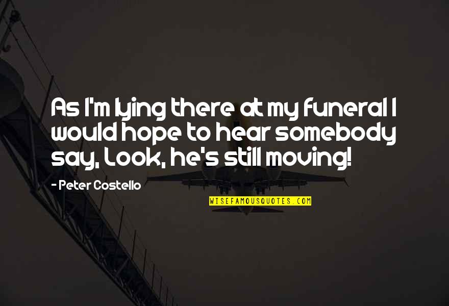 Still Hope For The Best Quotes By Peter Costello: As I'm lying there at my funeral I