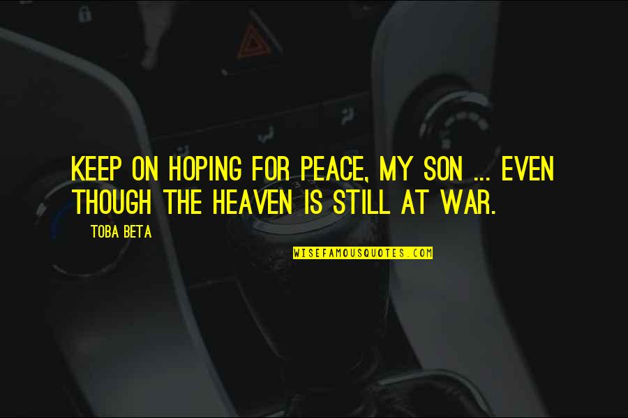 Still Hoping For The Best Quotes By Toba Beta: Keep on hoping for peace, my son ...