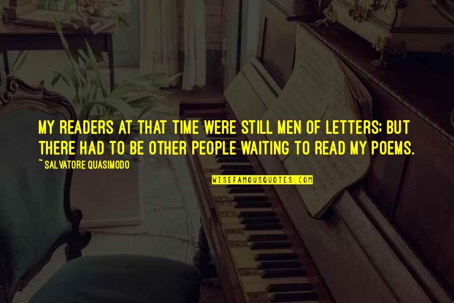 Still I Am Waiting For You Quotes By Salvatore Quasimodo: My readers at that time were still men Still I Am Waiting For You Quotes By Salvatore Quasimodo: My readers at that time were still men