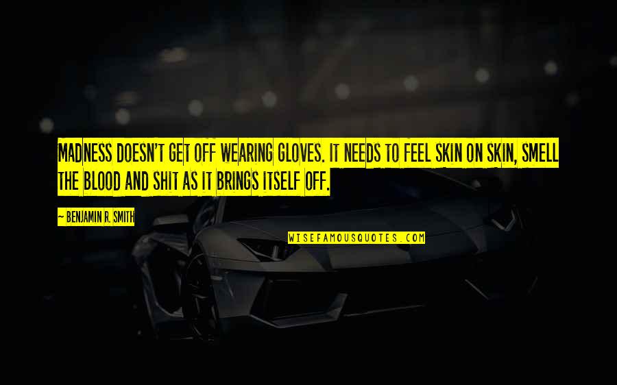 Still I Rise Book Quotes By Benjamin R. Smith: Madness doesn't get off wearing gloves. It needs Still I Rise Book Quotes By Benjamin R. Smith: Madness doesn't get off wearing gloves. It needs