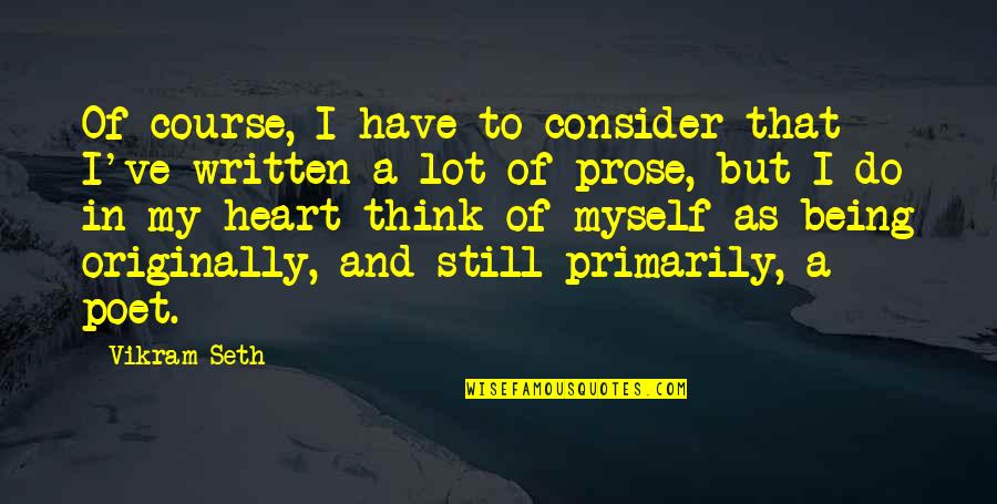 Still In My Heart Quotes By Vikram Seth: Of course, I have to consider that I've Still In My Heart Quotes By Vikram Seth: Of course, I have to consider that I've
