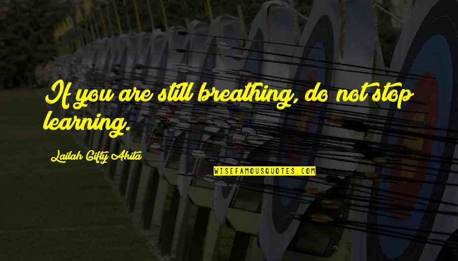 Still Learning Life Quotes By Lailah Gifty Akita: If you are still breathing, do not stop