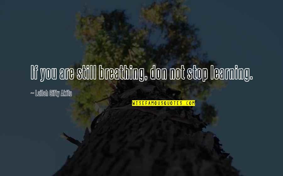 Still Learning Life Quotes By Lailah Gifty Akita: If you are still breathing, don not stop