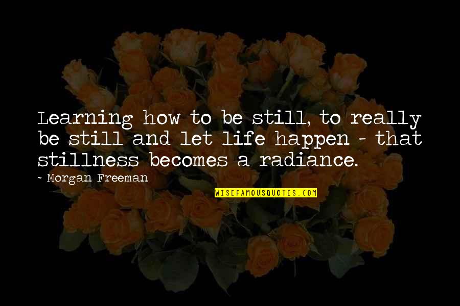 Still Learning Life Quotes By Morgan Freeman: Learning how to be still, to really be